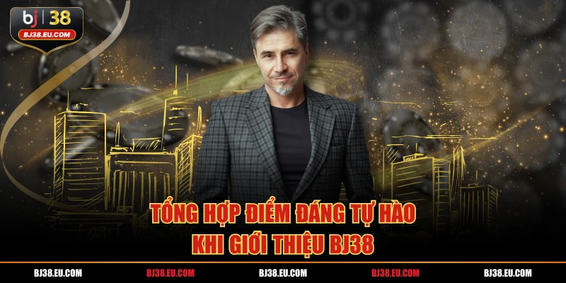 Tổng hợp điểm đáng tự hào khi giới thiệu BJ38